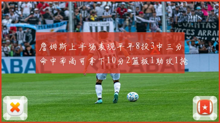 詹姆斯上半场表现平平8投3中三分命中率尚可拿下10分2篮板1助攻1抢断1盖帽
